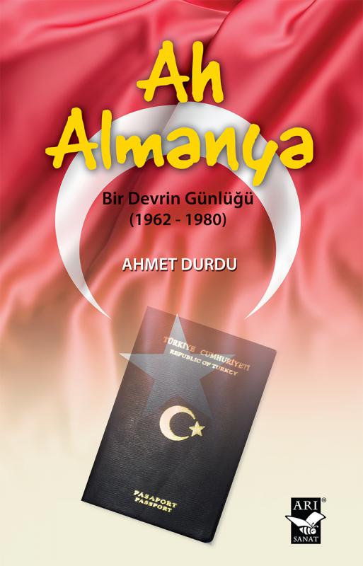 Ah Almanya -Bir Devrin Günlüğü (1962-1980) / Ahmet Durdu