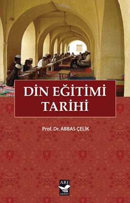 Din Eğitimi Tarihi / Prof. Dr. Abbas Çelik