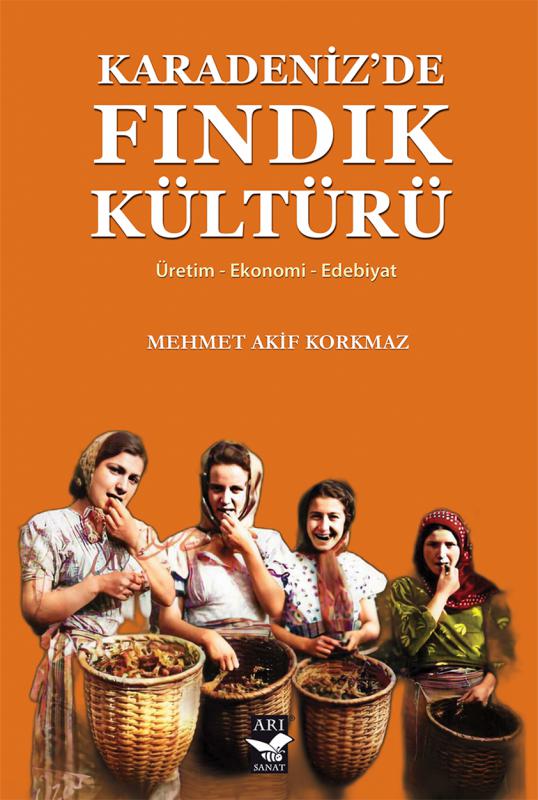 Karadenizde Fındık Kültürü - Üretim, Ekonomi, Edebiyat / Mehmet Akif Korkmaz