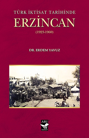 Türk İktisat Tarihinde Erzincan / Dr. Erdem Yavuz